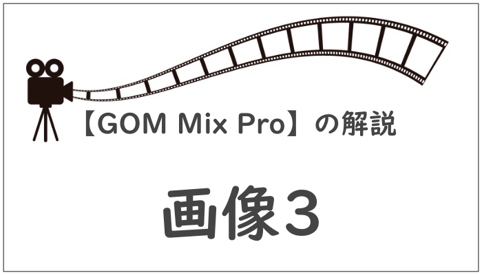 【GOM Mix Pro】の解説 画像3
